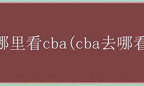 cba哪儿看_cba到哪看